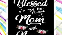 Blessed To Be Called Mom And Nana SVG - 63+  Popular Mom SVG Cut Files